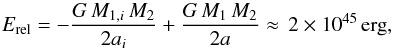 \begin{equation} E_{\rm rel} = -\frac{G\,M_{1,i}\,M_2}{2a_{i}} + \frac{G\,M_{1}\,M_2}{2a} \approx\,2\times10^{45}\,{\rm erg}, \end{equation}