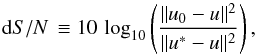 \begin{equation} {\rm d}S/N \, \equiv 10 \, \log_{10} \left( \frac{\| u_{0} - u \| ^2 } { \| u^* - u \| ^2 } \right), \label{dSN} \end{equation}