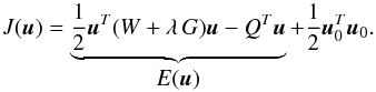 \begin{equation} J(\vec{u}) = \underbrace{ \frac{1}{2} \vec{u}^T (W + \lambda \, G)\vec{u} - Q^T \vec{u} }_{\displaystyle E(\vec{u})} + \frac{1}{2} \vec{u}_{0}^T \vec{u}_{0}. \label{EqJu3} \end{equation}