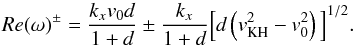 \begin{equation} Re(\omega)^{\pm}=\frac{k_xv_0d}{1+d}\pm \frac{k_x}{1+d}\Big[d\left(v_{\rm KH}^2-v_0^2\right)\Big]^{1/2}. \label{eq:2.18} \end{equation}