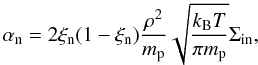 $$ \alpha_{\rm n}=2\xi_{\rm n}(1-\xi_{\rm n})\frac{\rho^2}{m_{\rm p}}\sqrt{\frac{k_{\rm B}T}{\pi m_{\rm p}}}\Sigma_{\rm in}, $$