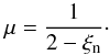 \begin{equation} { \mu}=\frac{1}{2-\xi_{\rm n}}\cdot \label{eq:mu} \end{equation}
