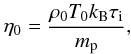 $$ \eta_0=\frac{\rho_0T_0k_{\rm B}\tau_{\rm i}}{m_{\rm p}}, $$