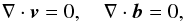 \begin{equation} \nabla \cdot \vec{v}=0,\quad \nabla \cdot \vec{b}=0, \label{eq:1.1} \end{equation}