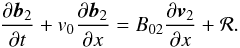 \begin{equation} \frac{\partial \vec{b}_2}{\partial t}+v_0\frac{\partial \vec{b}_2}{\partial x}=B_{02}\frac{\partial \vec{v}_2}{\partial x}+{{\bf \cal R}}. \label{eq:1.4} \end{equation}