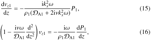 \begin{eqnarray} &&\frac{{\rm d}v_{z1}}{{\rm d}z}=-\frac{{\rm i}k_x^2\omega}{\rho_1({\cal D}_{\rm A1}+2{\rm i}\nu k_x^2\omega)}P_1, \label{eq:2.2} \\[3mm] &&\left(1-\frac{{\rm i}\nu\omega}{{\cal D}_{\rm A1}}\frac{{\rm d}^2}{{\rm d}z^2}\right)v_{z1}=-\frac{{\rm i}\omega}{\rho_1{\cal D}_{\rm A1}}\frac{{\rm d}P_1}{{\rm d}z}, \label{eq:2.3} \end{eqnarray}