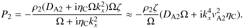 \begin{equation} P_2= -\frac{\rho_2(D_{\rm A2}+{\rm i}\eta_{\rm C}\Omega k_x^2)\Omega\zeta}{\Omega+{\rm i}\eta_{\rm C}k_x^2}\approx-\frac{\rho_2\zeta}{\Omega}(D_{\rm A2}\Omega+{\rm i}k_x^4v_{\rm A2}^2 \eta_{\rm C}). \label{eq:2.14} \end{equation}