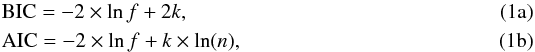 % subequation 1060 0 \begin{eqnarray} &&{\rm BIC}=-2\times \ln f + 2k, \label{subeq1} \\ &&{\rm AIC}=-2\times \ln f + k\times \ln(n), \label{subeq2} \end{eqnarray}