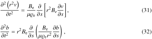 \begin{eqnarray} \label{eq:V_theta} &&\frac{\partial^2 \left( r^2 v \right) }{\partial t^2} = \frac{B_{\rm e}}{\mu \varrho_{\rm e}} \frac{\partial }{\partial s} \left[r^2 B_e \frac{\partial v}{\partial s} \right] ,\\[3mm] &&\frac{\partial^2 b}{\partial t^2} = r^2 B_{\rm e} \frac{\partial }{\partial s} \left( \frac{B_{\rm e}}{\mu \varrho_{\rm e} r^2} \frac{\partial b}{\partial s} \right)\, , \label{eq:B_theta} \end{eqnarray}