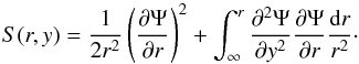\begin{equation} S(r,y) = \frac{1}{2r^2}\left(\frac{\partial \Psi}{\partial r}\right)^2 + \int_{\infty}^r \frac{\partial^2 \Psi}{\partial y^2}\frac{\partial \Psi}{\partial r} \frac{{\rm d}r}{r^2}\cdot \end{equation}