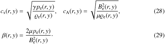\begin{eqnarray} c_{\rm s}(r,y) &=& \sqrt{\frac{\gamma p_{\rm e}(r,y)}{\varrho_{\rm e}(r,y)}} , \hspace{3mm} c_{\rm A}(r,y) = \sqrt{\frac{B_{\rm e}^2(r,y)}{\mu \varrho_{\rm e}(r,y)}} ,\\[3mm] \beta(r,y) &=& \frac{2\mu p_{\rm e}(r,y)}{B_{\rm e}^2(r,y)} \cdot \end{eqnarray}