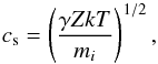 \begin{equation} c_{\rm s}=\left(\frac{\gamma Z kT}{m_i} \right)^{1/2}, \end{equation}