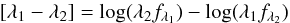 \begin{equation} [{\lambda_{1}} - {\lambda_{2}}] = \log ({\lambda_{2}}{f_{\lambda_{1}}}) - \log ({\lambda_{1}}{f_{\lambda_{2}}}) \label{eq1} \end{equation}