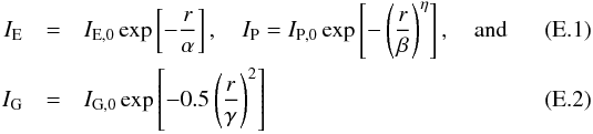 \appendix \setcounter{section}{5} \begin{eqnarray} I_{\text{E}}&=&I_{\text{E},0}\exp\left[-\frac{r}{\alpha}\right],\quad I_{\text{P}}=I_{\text{P},0}\exp\left[-\left(\frac{r}{\beta}\right)^{\eta}\right],\quad\text{and}\\ I_{\text{G}}&=&I_{\text{G},0}\exp\left[-0.5\left(\frac{r}{\gamma}\right)^2\right] \end{eqnarray}
