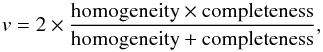 \begin{equation} v = 2 \times \frac{\mathrm{homogeneity} \times \mathrm{completeness}}{\mathrm{homogeneity} + \mathrm{completeness}}, \end{equation}