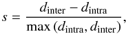 \begin{equation} s = \frac{d_{\mathrm{inter}} - d_{\mathrm{intra}}}{\mathrm{max}\left(d_{\mathrm{intra}}, d_{\mathrm{inter}}\right)}, \end{equation}