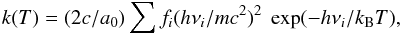 \begin{equation} k(T)=(2c/a_0)\sum f_i(h\nu_i/mc^2)^2~\exp(-h\nu_i/k_{\rm B}T) \label{eq_chupka} , \end{equation}