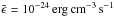\hbox{$\bar{\epsilon} = 10^{-24}\rm \, erg\,cm^{-3}\,s^{-1}$}