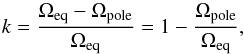 \begin{equation} k=\frac{\Omega_{\rm eq}-\Omega_{\rm pole}}{\Omega_{\rm eq}}=1-\frac{\Omega_{\rm pole}}{\Omega_{\rm eq}}, \end{equation}