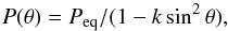 \begin{equation} P(\theta)=P_{\rm eq}/(1-k\sin^2{\theta}) , \end{equation}