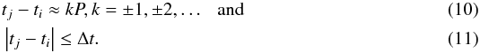 \begin{eqnarray} &&t_j - t_i \approx kP,k = \pm 1, \pm 2, \ldots {\rm \ \ \ and}\\ &&\left| {t_j - t_i } \right| \le \Delta t. \end{eqnarray}