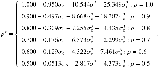 \begin{equation} \label{eq:rho_degradation} \rho^*= \left\{ \renewcommand{\arraystretch}{1.4} \begin{array}{l } 1.000-0.950\sigma_{\rm o}-10.544\sigma_{\rm o}^2+25.349\sigma_{\rm o}^3 : \rho=1.0 \\[1mm] 0.900-0.497\sigma_{\rm o}-8.668\sigma_{\rm o}^2+18.387\sigma_{\rm o}^3 : \rho=0.9 \\[1mm] 0.800-0.309\sigma_{\rm o}-7.255\sigma_{\rm o}^2+14.435\sigma_{\rm o}^3 : \rho=0.8 \\[1mm] 0.700-0.176\sigma_{\rm o}-6.373\sigma_{\rm o}^2+12.299\sigma_{\rm o}^3 : \rho=0.7 \\ [1mm] \end{array} \right. \!. \end{equation}