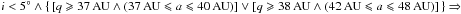 \hbox{$i<5^{\circ} \wedge \{ \,[ q\geqslant 37 \,{\rm AU} \wedge ( 37 \,{\rm AU} \leqslant a \leqslant 40 \,{\rm AU}) ] \vee [q\geqslant 38 \,{\rm AU} \wedge (42 \,{\rm AU} \leqslant a \leqslant 48 \,{\rm AU})]\,\} \Rightarrow$}