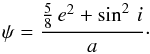 \begin{equation} \psi=\frac{\frac{5}{8}\,e^2+\sin^2\,i}{a}\cdot \label{eq:psi} \end{equation}