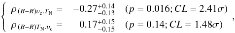 \begin{eqnarray} \left\{ \renewcommand{\arraystretch}{1.4} \begin{array}{rrl} \rho_{\,(B-R)\upsilon_{\rm c}.T_{\rm N}}= & -0.27^{ +0.14}_{-0.13} & (p= 0.016; CL= 2.41\sigma) \\ \rho_{\,(B-R)T_{\rm N}.\upsilon_{\rm c}}= & 0.17^{ +0.15 }_{ -0.15} & (p= 0.14; CL= 1.48\sigma) \\ \end{array} \right.\!\!, \end{eqnarray}