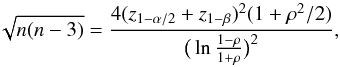 \begin{equation} \label{eq:n_exact} \sqrt{n(n-3)}= \frac{4(z_{1-\alpha/2}+z_{1-\beta})^2(1+\rho^2/2)}{\big(\ln{\frac{1-\rho}{1+\rho}}\big)^2} , \end{equation}