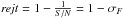 \hbox{${\it rejt} = 1 - \frac{1}{S/N} = 1 - \sigma_F$}