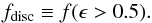 \begin{equation} \fdisc\equiv f(\epsilon>0.5) . \end{equation}