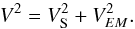 \begin{equation} V^2=V_{\rm S}^2+V_{EM}^2. \end{equation}