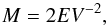 \begin{equation} M=2EV^{-2}, \end{equation}