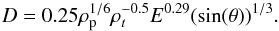 \begin{equation} D=0.25\rho^{1/6}_{\rm p}\rho^{-0.5}_{t}E^{0.29}(\sin(\theta))^{1/3}. \end{equation}