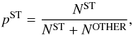 \begin{equation} p^{\rm ST}=\frac{N^{\rm ST}}{N^{\rm ST}+N^{\rm OTHER}}, \end{equation}