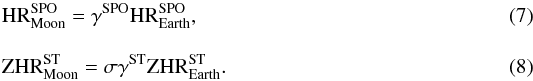 \begin{eqnarray} &&{\rm HR}^{\rm SPO}_{\rm Moon} =\gamma^{\rm SPO}{\rm HR}^{\rm SPO}_{\rm Earth}, \\[3mm] &&{\rm ZHR}^{\rm ST}_{\rm Moon} =\sigma\gamma^{\rm ST}{\rm ZHR}^{\rm ST}_{\rm Earth}. \end{eqnarray}