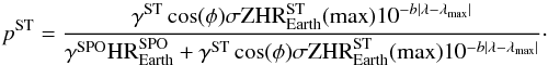 \begin{equation} p^{\rm ST}=\frac{\gamma^{\rm ST}\cos(\phi)\sigma {\rm ZHR}^{\rm ST}_{\rm Earth}({\rm max})10^{-b|\lambda-\lambda_{\rm max}|}}{\gamma^{\rm SPO}{\rm HR}^{\rm SPO}_{\rm Earth}+\gamma^{\rm ST}\cos(\phi)\sigma {\rm ZHR}^{\rm ST}_{\rm Earth}({\rm max})10^{-b|\lambda-\lambda_{{\rm max}}|}}\cdot \end{equation}