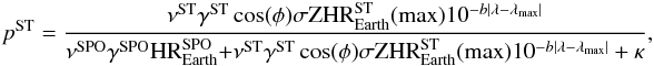 \begin{equation} p^{\rm ST}=\frac{\nu^{\rm ST}\gamma^{\rm ST}\cos(\phi)\sigma {\rm ZHR}^{\rm ST}_{\rm Earth}({\rm max})10^{-b|\lambda-\lambda_{\rm max}|}}{{\nu^{\rm SPO}\gamma^{\rm SPO}{\rm HR}^{\rm SPO}_{\rm Earth}}{+\nu^{\rm ST}\gamma^{\rm ST}\cos(\phi)\sigma {\rm ZHR}^{\rm ST}_{\rm Earth}({\rm max})10^{-b|\lambda-\lambda_{\rm max}|}+\kappa}} , \end{equation}