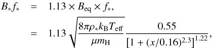 \begin{eqnarray} B_*f_* &=& 1.13 \times B_{\rm eq} \times f_*, \nonumber \\ &=& 1.13 \sqrt{\frac{8 \pi \rho_* k_{\rm B} T_{\rm eff}}{\mu m_{\rm H}}} \frac{0.55}{\left[1 + (x/0.16)^{2.3}\right]^{1.22}}, \label{bf} \end{eqnarray}