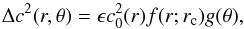 \begin{equation} \label{eq:deltagammaspot} {\Delta c^2(r,\theta)} = \mathrm{\epsilon} c_0^2(r) f(r;r_{\rm c}) g(\theta), \end{equation}