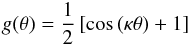 \begin{eqnarray*} g(\theta)= \frac{1}{2}\left [\cos\left (\kappa \theta\right )+1\right ] \end{eqnarray*}