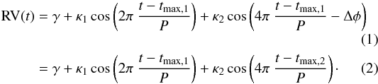 \begin{eqnarray} {\rm RV}(t) & =& \gamma + \kappa_1\cos\left( 2\pi ~{t-t_\mathrm{max,1}\over P}\right) +\kappa_2\cos \left( 4\pi ~{t-t_\mathrm{max,1} \over P}-\Delta \phi \right) \\ & =& \gamma + \kappa_1\cos\left( 2\pi ~{t-t_{\mathrm{max},1}\over P}\right) +\kappa_2\cos \left( 4\pi ~{t-t_{\mathrm{max},2}\over P}\right) \cdot \end{eqnarray}