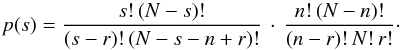 \begin{equation} p(s)={s!\,(N-s)!\over (s-r)!\,(N-s-n+r)!}\,\cdot\, {n!\,(N-n)!\over (n-r)!\, N!\, r!}\cdot \label{Eq:1} \end{equation}