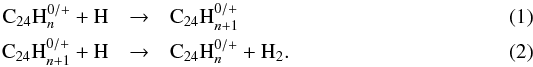 \begin{eqnarray} \label{eq:genhyd} \mathrm{C_{24}H}_{n}^{0/+} + \mathrm{H} &\rightarrow& \mathrm{C_{24}H}_{n+1}^{0/+} \\ \label{eq:genabs} \mathrm{C_{24}H}_{n+1}^{0/+} + \mathrm{H} &\rightarrow& \mathrm{C_{24}H}_{n}^{0/+} + \mathrm{H_{2}}. \end{eqnarray}