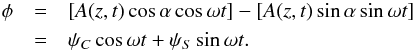 \appendix \setcounter{section}{1} \begin{eqnarray*} \phi&=&\left[A(z,t)\cos \alpha \cos \omega t\right]-\left[A(z,t)\sin\alpha \sin \omega t\right]\\ &=&\psi_C \cos \omega t +\psi_S \sin \omega t. \end{eqnarray*}