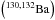 \hbox{$\left(\element[][130,132]{Ba}\right)$}