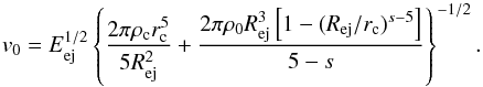 \begin{equation} v_{0} = E_{\rm ej}^{1/2}\left \{\frac{2\pi \rho_{\rm c}r_{\rm c}^5}{5R_{\rm ej}^2} + \frac{2\pi \rho_{0}R_{\rm ej}^3\left[1-(R_{\rm ej}/r_{\rm c})^{s-5}\right]}{5-s}\right \}^{-1/2}. \end{equation}