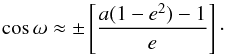\begin{equation} \label{eq:3} {\cos\omega\approx\pm\left[\frac{a(1-e^{2})-1}{e}\right]\cdot} \end{equation}
