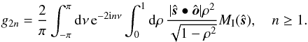 \begin{equation} g_{2n} = \frac{2}{\pi} \int_{-\pi}^\pi {\rm d}\nu\, {\rm e}^{-2{\rm i}n\nu}\int_0^1 {\rm d}\rho\, \frac{|\hat{\boldsymbol s}\bullet\hat{\boldsymbol o}|\rho^2}{\sqrt{1-\rho^2}} M_\mathrm{I}(\hat{\boldsymbol s}) , \quad n\geq 1 . \label{g2n} \end{equation}